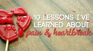 10 Lessons I've Learned About Pain And Heartbreak
