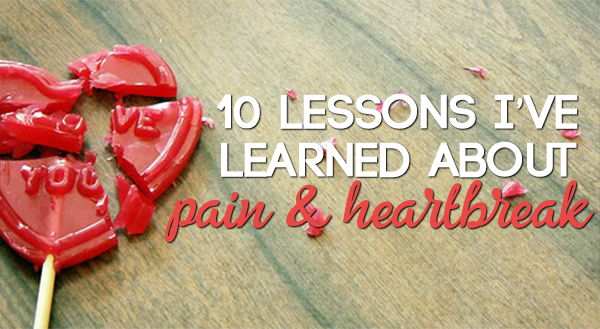 10 Lessons I’ve Learned About Pain And Heartbreak