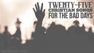 25 Christian Songs For Bad Days