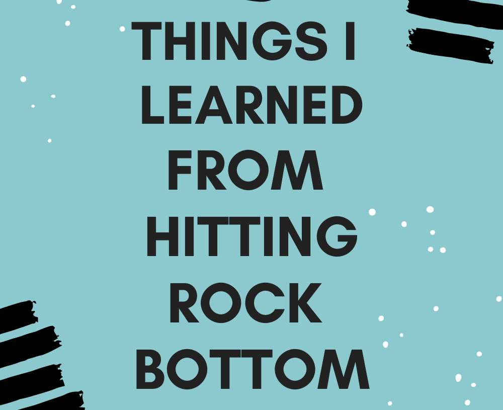 6 Things I Learned From Hitting Rock Bottom