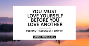 You Must Love Yourself, Before You Love Another | #BehindTheBlogger