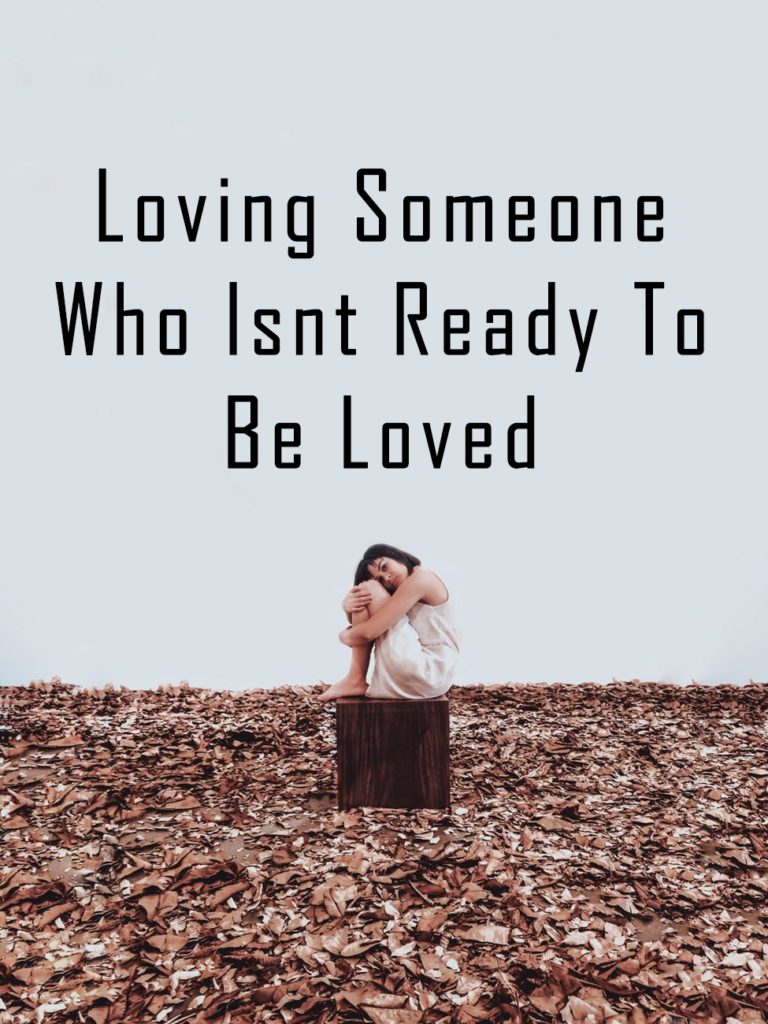 Loving Someone Who Isnt Ready To Be Loved