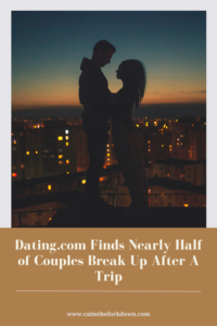 Dating.com Finds Nearly Half of Couples Break Up After A Trip 