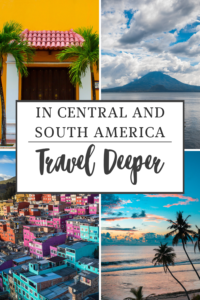 Travel Deeper in Central and South America