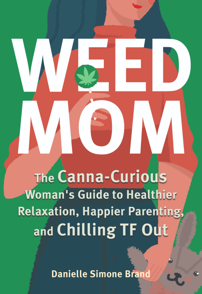 Weed Mom: The Canna-Curious Woman's Guide to Healthier Relaxation, Happier Parenting, and Chilling TF Out