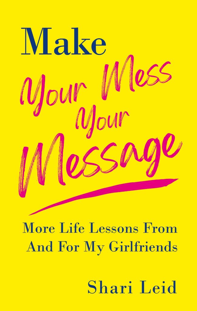 Make Your Mess Your Message: More Life Lessons From And For My Girlfriends