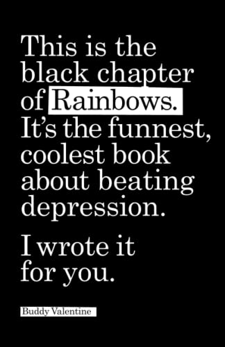 Discover over 100 mood turnaround tips for depression, stress, and anxiety in Buddy Valentine's "Black Chapter of Rainbows". Unique and visually stunning.