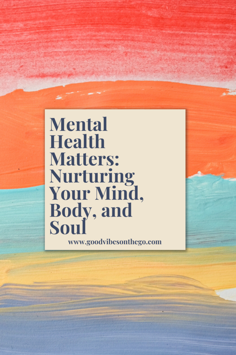 Mental Health Matters: Nurturing Your Mind, Body, and Soul