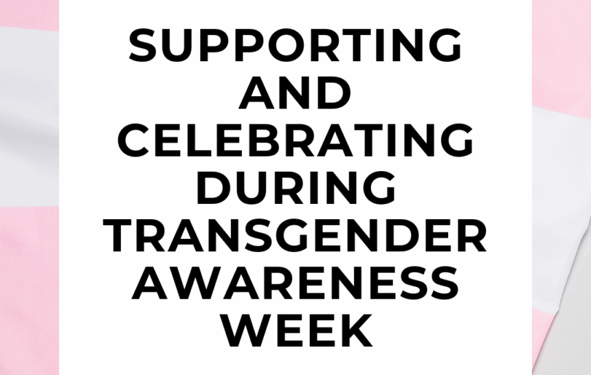 Supporting and Celebrating During Transgender Awareness Week